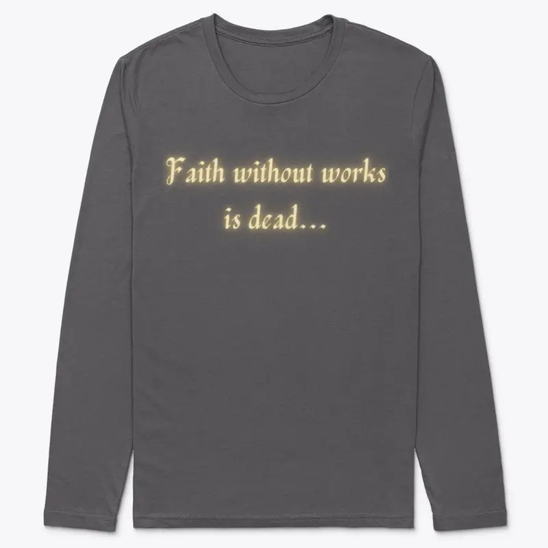 Faith without works is dead...