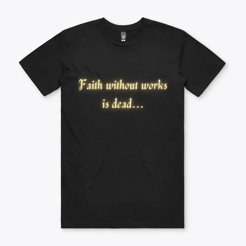 Faith without works is dead...